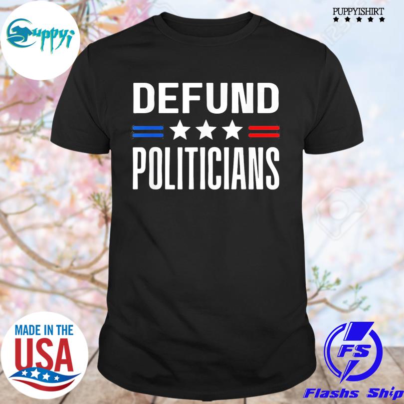 Defund Politicians 2022 Political Tax Anti Government Shirt