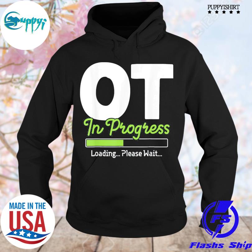 OT In Progress Loading – Occupational Therapy Therapist Tee Shirt hoodie