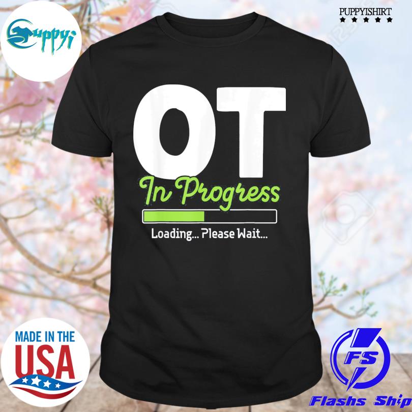 OT In Progress Loading – Occupational Therapy Therapist Tee Shirt