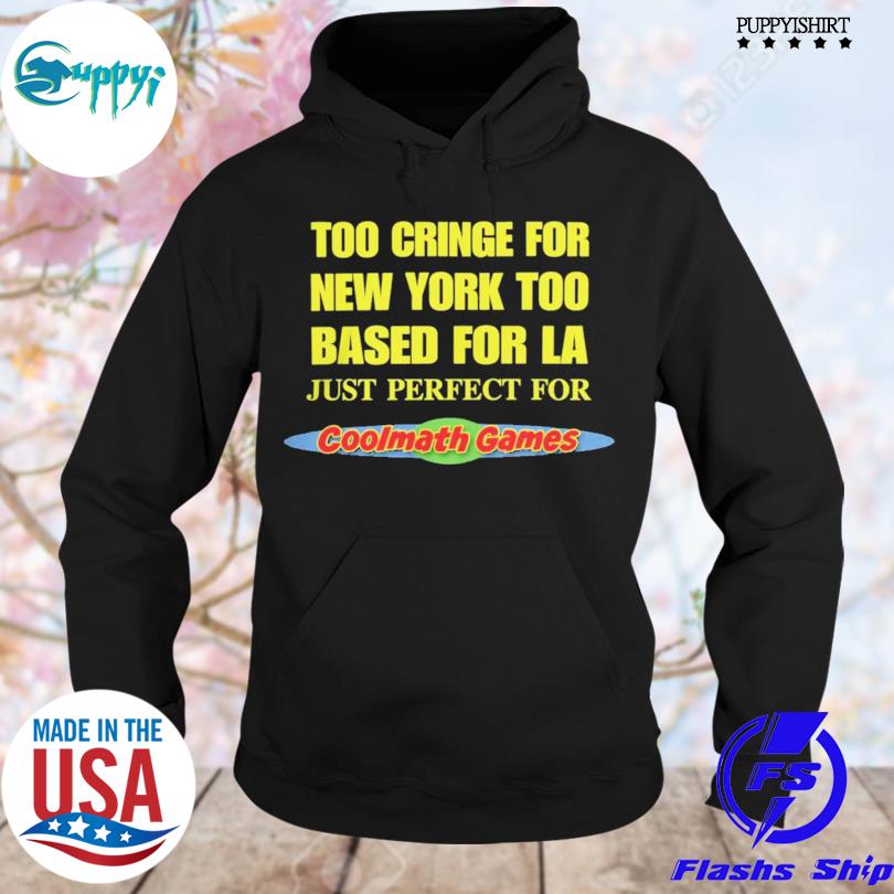 Too cringe for new york too based for LA hoodie