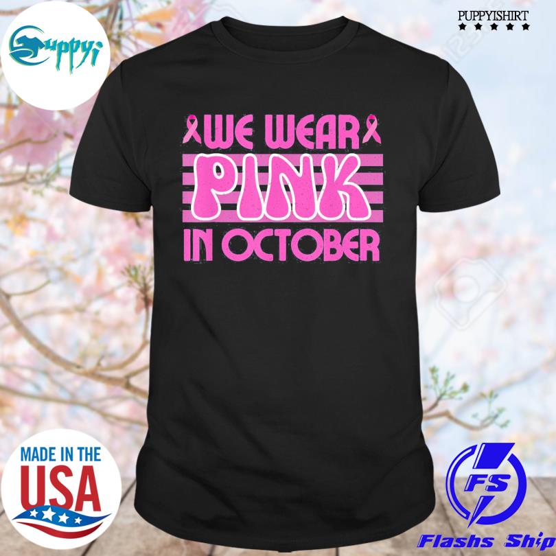 We Wear Pink In October Breast Cancer Awareness Cure Ribbon Shirt