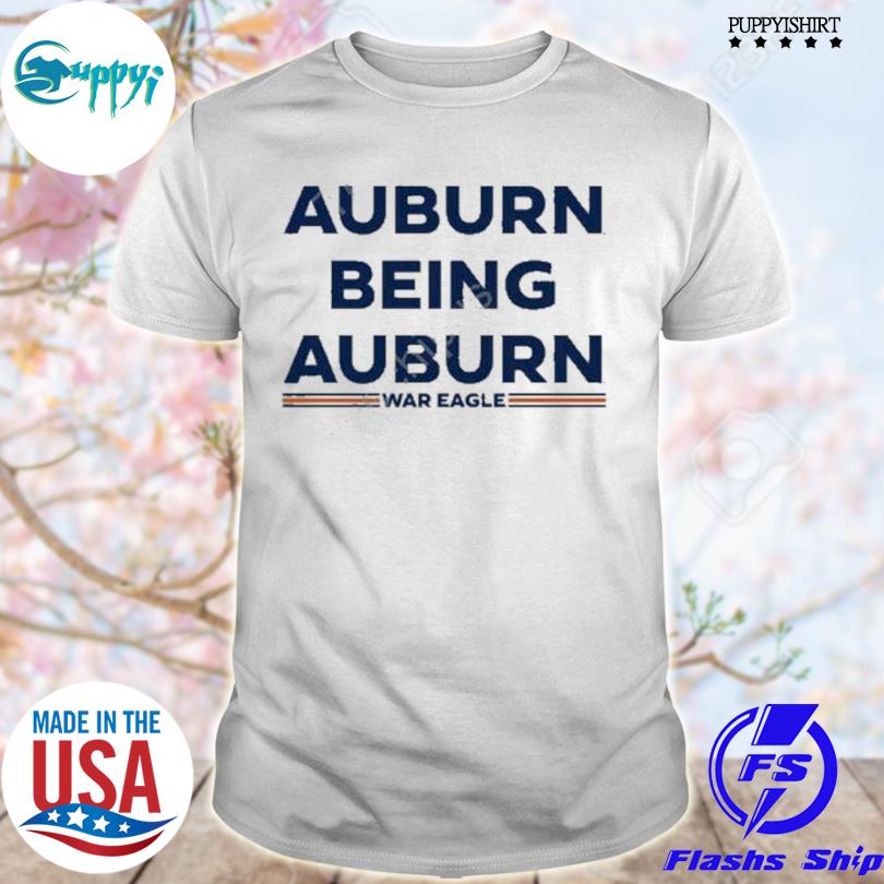 Awesome auburn Being Auburn war eagle shirt
