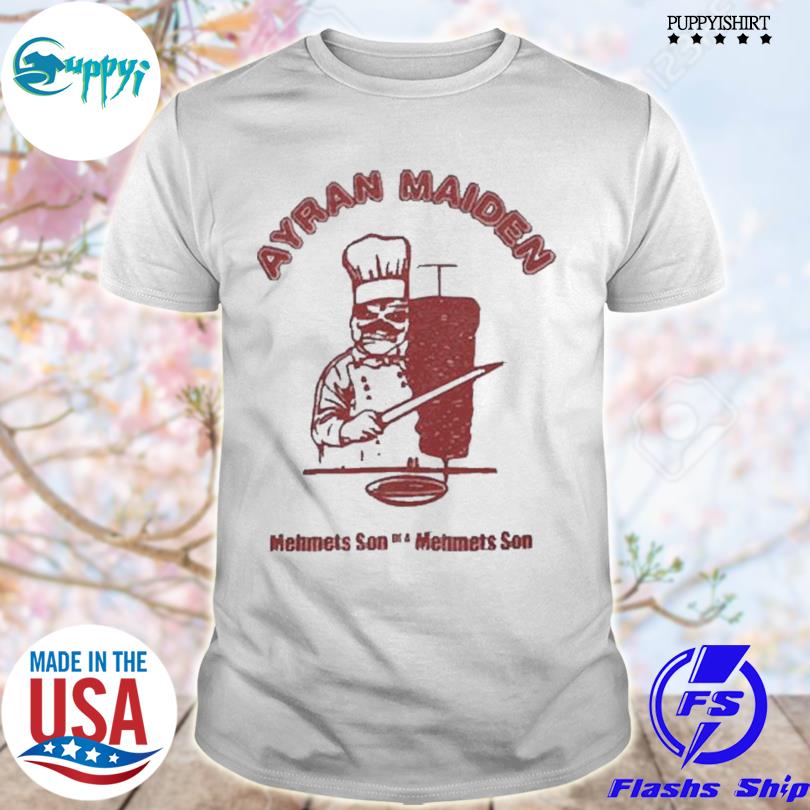 Awesome ayran maiden mehmets son of a mehmets son shirt