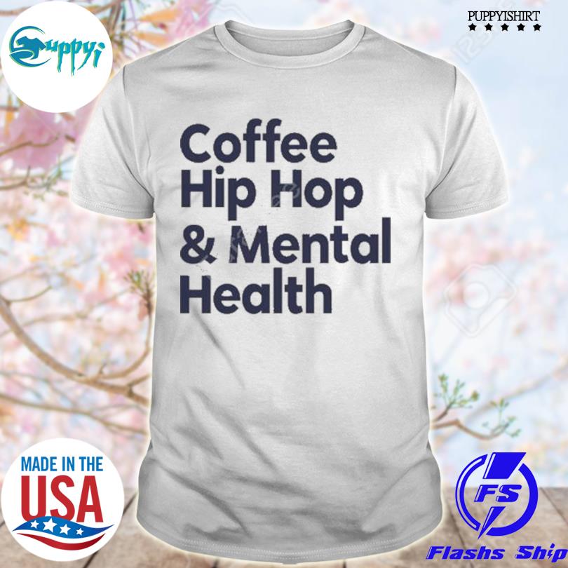 Awesome coffee hip hop and mental health shirt
