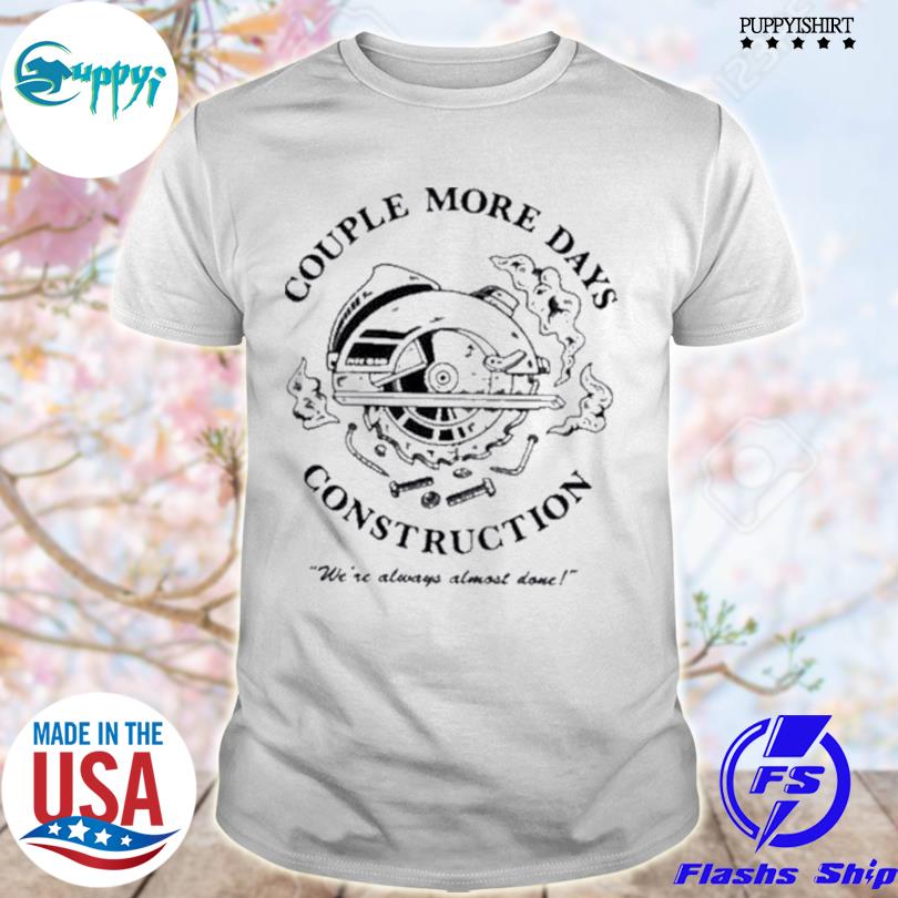 Awesome couple more days construction shirt
