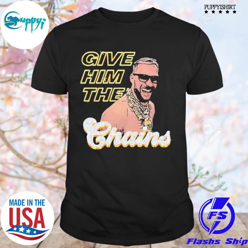 Awesome give him the Chains diamond shirt