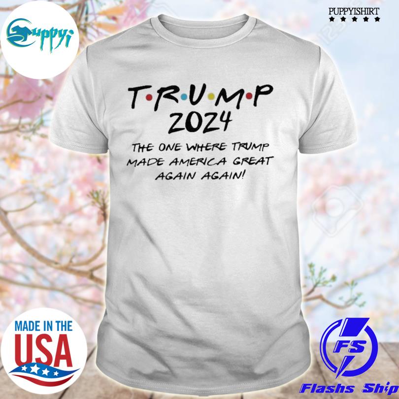 Best trump 2024 The One Where Trump Made America Great Again Again Shirt