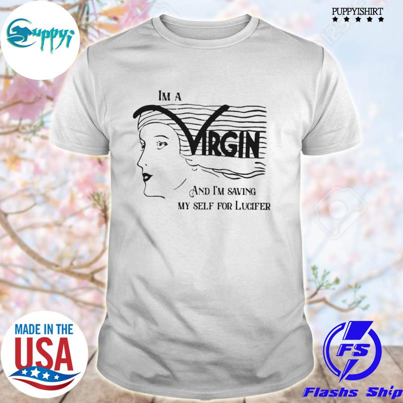 Funny im A Virgin Shirt And Im Saving My Self For Lucifer T-Shirt